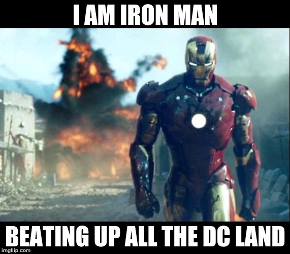 iron man | I AM IRON MAN; BEATING UP ALL THE DC LAND | image tagged in iron man | made w/ Imgflip meme maker