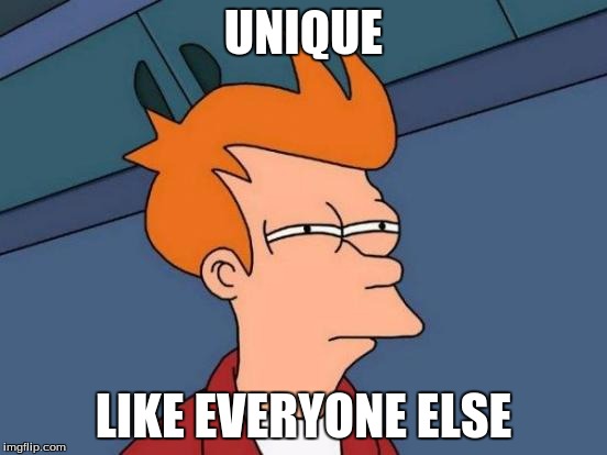 Futurama Fry Meme | UNIQUE LIKE EVERYONE ELSE | image tagged in memes,futurama fry | made w/ Imgflip meme maker