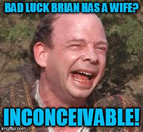 BAD LUCK BRIAN HAS A WIFE? INCONCEIVABLE! | made w/ Imgflip meme maker