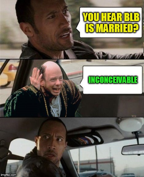 The Rock Driving Inconceivable  | YOU HEAR BLB IS MARRIED? INCONCEIVABLE | image tagged in the rock driving inconceivable | made w/ Imgflip meme maker