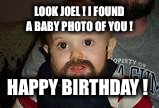 Bearded Baby | LOOK JOEL ! I FOUND A BABY PHOTO OF YOU ! HAPPY BIRTHDAY ! | image tagged in bearded baby | made w/ Imgflip meme maker