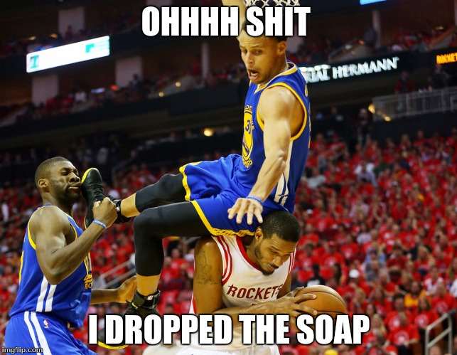 Stephen Curry  | OHHHH SHIT; I DROPPED THE SOAP | image tagged in stephen curry | made w/ Imgflip meme maker