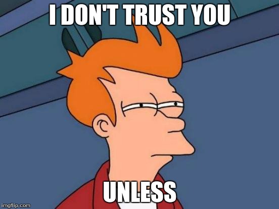 Futurama Fry | I DON'T TRUST YOU; UNLESS | image tagged in memes,futurama fry | made w/ Imgflip meme maker