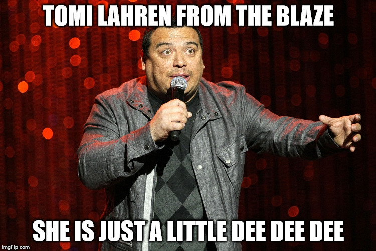carlos mencia | TOMI LAHREN FROM THE BLAZE; SHE IS JUST A LITTLE DEE DEE DEE | image tagged in tomi lahren | made w/ Imgflip meme maker