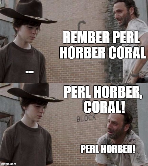 Rick and Carl Meme | REMBER PERL HORBER CORAL; ... PERL HORBER, CORAL! PERL HORBER! | image tagged in memes,rick and carl | made w/ Imgflip meme maker