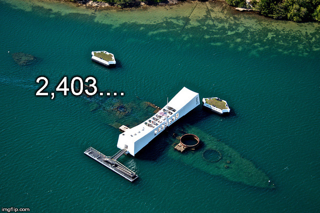 pearl harbor memorial | 2,403.... | image tagged in pearl harbor memorial | made w/ Imgflip meme maker