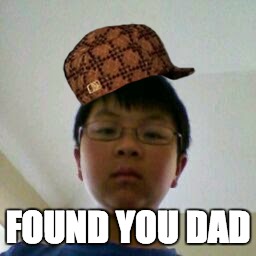 FOUND YOU DAD | image tagged in funny | made w/ Imgflip meme maker