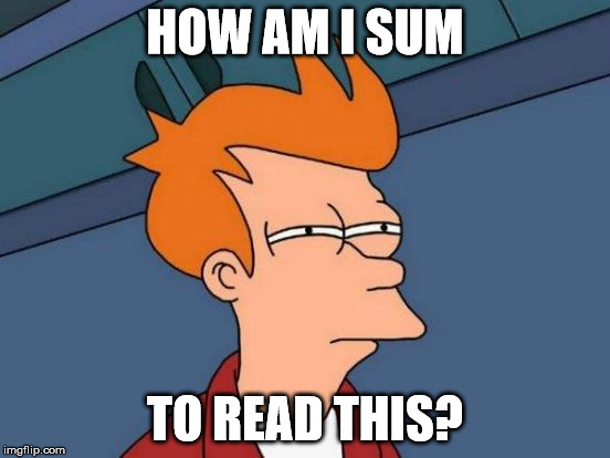 Futurama Fry Meme | HOW AM I SUM TO READ THIS? | image tagged in memes,futurama fry | made w/ Imgflip meme maker