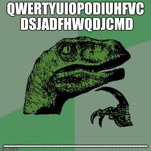 Philosoraptor Meme | QWERTYUIOPODIUHFVC DSJADFHWQDJCMD; XDDXDDXDXDDXDXXXXXXXXXXXXXXXXXXXXXXXXXXXXDDDDDDDDDDDDDDDDDDDDDDDDDDDDDDDDDDDDDDDDDDDDDDDDDDDDDDDDDDDDDDDDDDDDDDD | image tagged in memes,philosoraptor | made w/ Imgflip meme maker