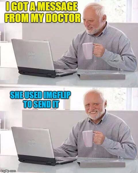 I GOT A MESSAGE FROM MY DOCTOR SHE USED IMGFLIP TO SEND IT | made w/ Imgflip meme maker