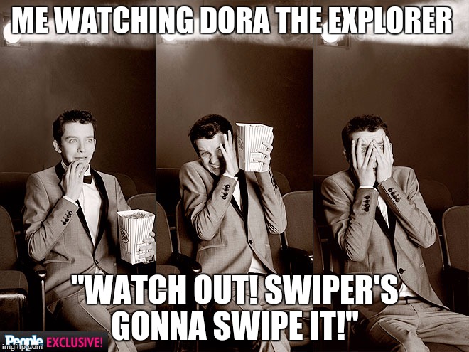 Dora Scares  | ME WATCHING DORA THE EXPLORER; "WATCH OUT! SWIPER'S GONNA SWIPE IT!" | image tagged in dora the explorer | made w/ Imgflip meme maker