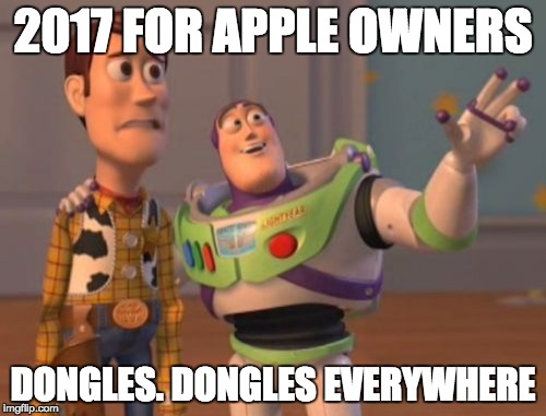 Apple Owners | 2017 FOR APPLE OWNERS; DONGLES. DONGLES EVERYWHERE | image tagged in memes,apple,iphone,macbookpro,x x everywhere | made w/ Imgflip meme maker
