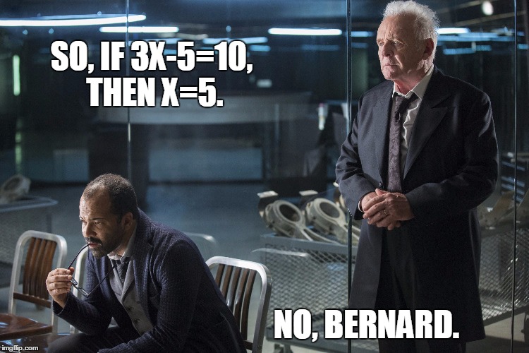 SO, IF 3X-5=10, THEN X=5. NO, BERNARD. | made w/ Imgflip meme maker