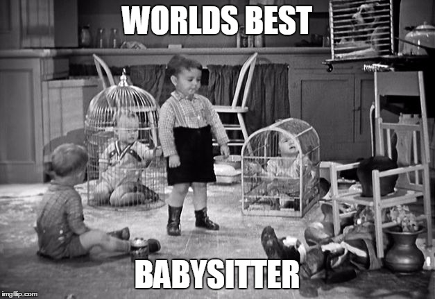 WORLDS BEST; BABYSITTER | image tagged in baby sitting | made w/ Imgflip meme maker