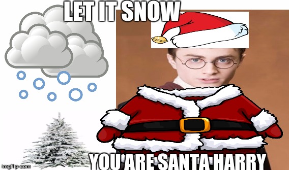 let it sonw | LET IT SNOW; YOU ARE SANTA HARRY | image tagged in hi | made w/ Imgflip meme maker