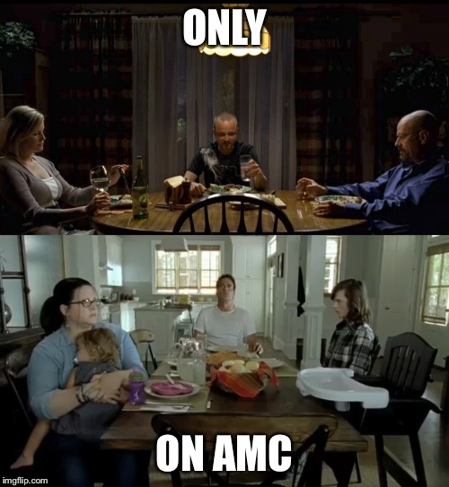Only on AMC | ONLY; ON AMC | image tagged in funny,breaking bad,the walking dead,amc | made w/ Imgflip meme maker