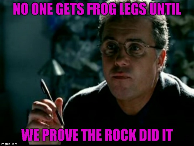 NO ONE GETS FROG LEGS UNTIL WE PROVE THE ROCK DID IT | made w/ Imgflip meme maker