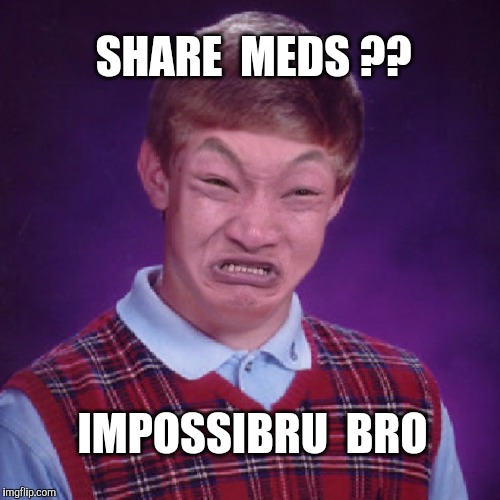 SHARE  MEDS ?? IMPOSSIBRU  BRO | made w/ Imgflip meme maker