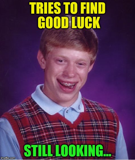 Bad Luck Brian Meme | TRIES TO FIND GOOD LUCK STILL LOOKING... | image tagged in memes,bad luck brian | made w/ Imgflip meme maker