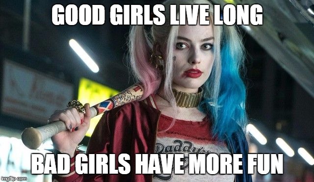 GOOD GIRLS LIVE LONG; BAD GIRLS HAVE MORE FUN | image tagged in harely quinn | made w/ Imgflip meme maker