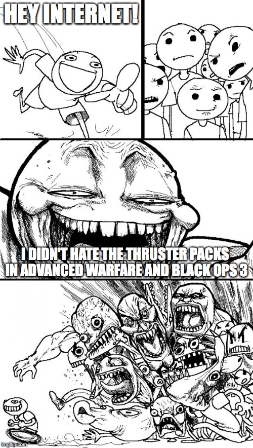 Hey Internet | HEY INTERNET! I DIDN'T HATE THE THRUSTER PACKS IN ADVANCED WARFARE AND BLACK OPS 3 | image tagged in memes,hey internet | made w/ Imgflip meme maker