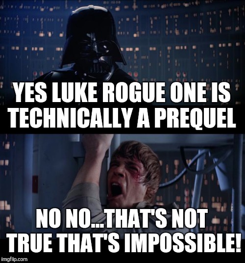 Star Wars No Meme | YES LUKE ROGUE ONE IS TECHNICALLY A PREQUEL; NO NO...THAT'S NOT TRUE THAT'S IMPOSSIBLE! | image tagged in memes,star wars no | made w/ Imgflip meme maker