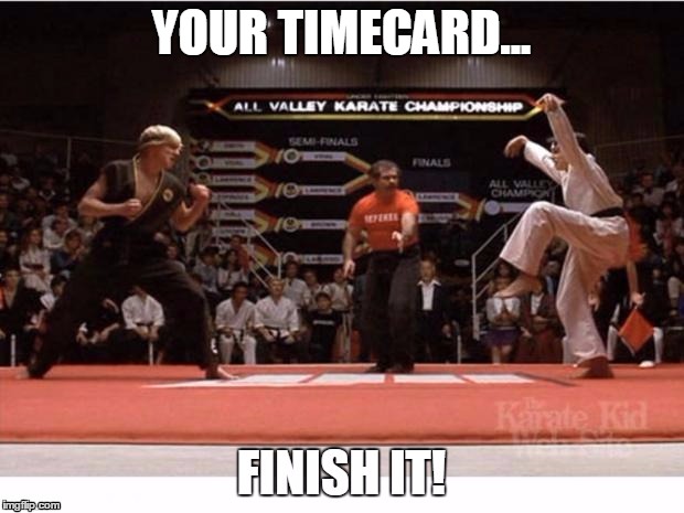 YOUR TIMECARD... | image tagged in karate kid | made w/ Imgflip meme maker