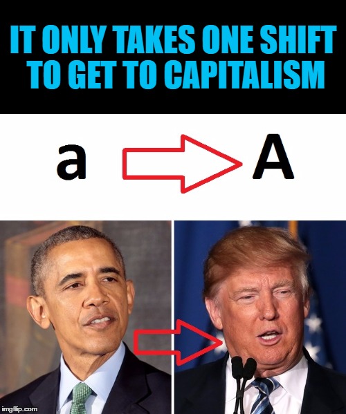 CAPITALISM | IT ONLY TAKES ONE SHIFT TO GET TO CAPITALISM | image tagged in capitalism | made w/ Imgflip meme maker