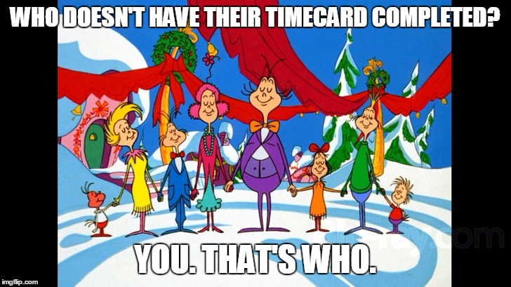 WHO DOESN'T HAVE THEIR TIMECARD COMPLETED? YOU. THAT'S WHO. | image tagged in who | made w/ Imgflip meme maker