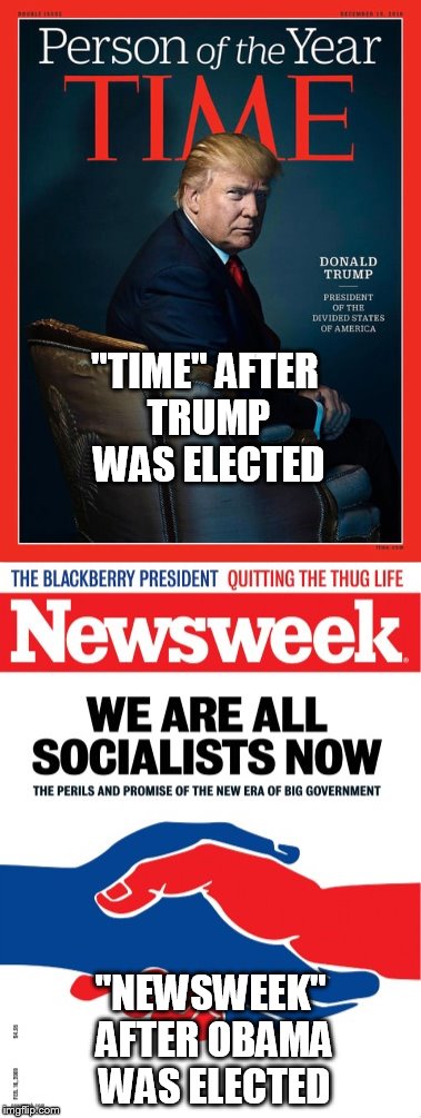 No media bias they say | "TIME" AFTER TRUMP WAS ELECTED; "NEWSWEEK" AFTER OBAMA WAS ELECTED | image tagged in media bias | made w/ Imgflip meme maker
