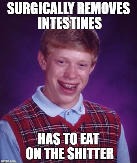 Bad Luck Brian Meme | SURGICALLY REMOVES INTESTINES HAS TO EAT ON THE SHITTER | image tagged in memes,bad luck brian | made w/ Imgflip meme maker