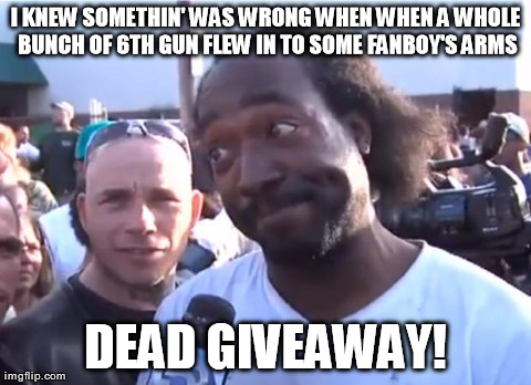 Charles Ramsay | I KNEW SOMETHIN' WAS WRONG WHEN WHEN A WHOLE BUNCH OF 6TH GUN FLEW IN TO SOME FANBOY'S ARMS DEAD GIVEAWAY! | image tagged in charles ramsay | made w/ Imgflip meme maker
