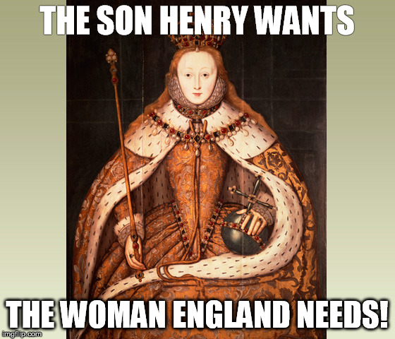 Queen Elizabeth | THE SON HENRY WANTS; THE WOMAN ENGLAND NEEDS! | image tagged in queen of england | made w/ Imgflip meme maker