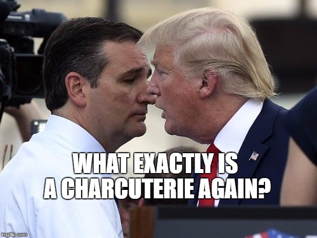 TRUMP CRUZ | WHAT EXACTLY IS A
CHARCUTERIE AGAIN? | image tagged in trump cruz | made w/ Imgflip meme maker
