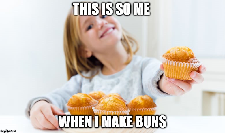 Like this if you agree | THIS IS SO ME; WHEN I MAKE BUNS | image tagged in just do it,dank,dan and phil,the most interesting man in the world,futurama fry,evil toddler | made w/ Imgflip meme maker