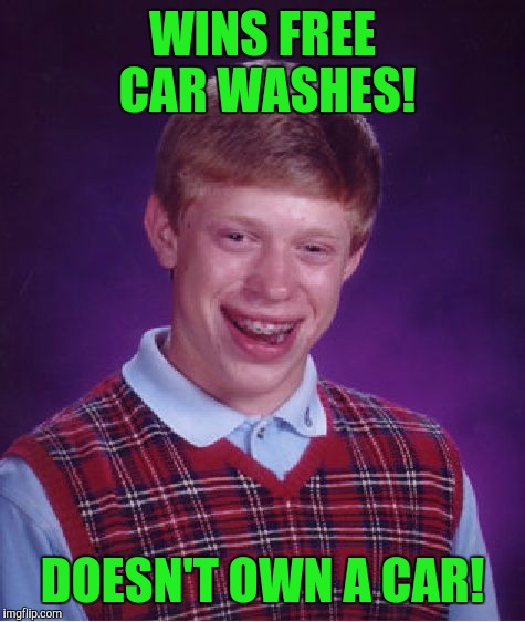 Bad Luck Brian Meme | WINS FREE CAR WASHES! DOESN'T OWN A CAR! | image tagged in memes,bad luck brian | made w/ Imgflip meme maker
