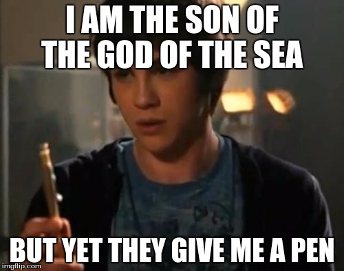Percy Jackson Riptide | I AM THE SON OF THE GOD OF THE SEA; BUT YET THEY GIVE ME A PEN | image tagged in percy jackson riptide | made w/ Imgflip meme maker