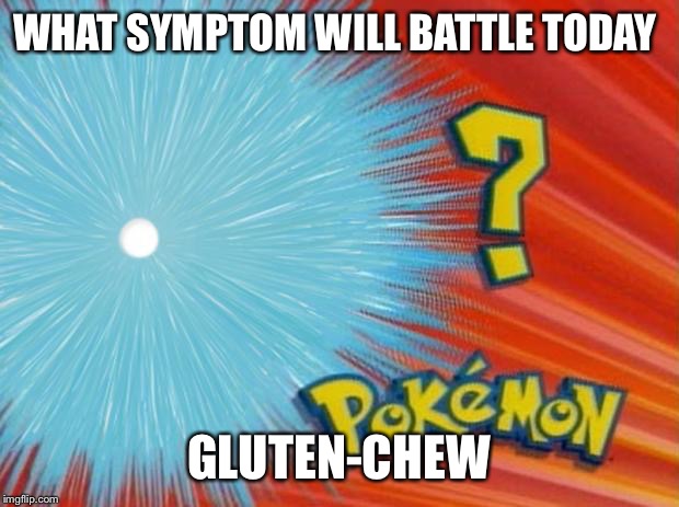 who is that pokemon | WHAT SYMPTOM WILL BATTLE TODAY; GLUTEN-CHEW | image tagged in who is that pokemon | made w/ Imgflip meme maker