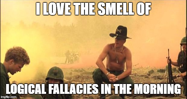 I love the smell of napalm in the morning | I LOVE THE SMELL OF; LOGICAL FALLACIES IN THE MORNING | image tagged in i love the smell of napalm in the morning | made w/ Imgflip meme maker