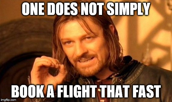 ONE DOES NOT SIMPLY BOOK A FLIGHT THAT FAST | image tagged in memes,one does not simply | made w/ Imgflip meme maker