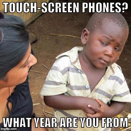 Third World Skeptical Kid | TOUCH-SCREEN PHONES? WHAT YEAR ARE YOU FROM | image tagged in memes,third world skeptical kid | made w/ Imgflip meme maker