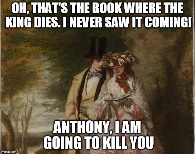 Spoiler Alert! | OH, THAT'S THE BOOK WHERE THE KING DIES. I NEVER SAW IT COMING! ANTHONY, I AM GOING TO KILL YOU | image tagged in renaissance,painting,spoiler,anthony i am giong to kill you,book shoulder | made w/ Imgflip meme maker