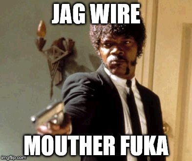 Say That Again I Dare You Meme | JAG WIRE MOUTHER FUKA | image tagged in memes,say that again i dare you | made w/ Imgflip meme maker