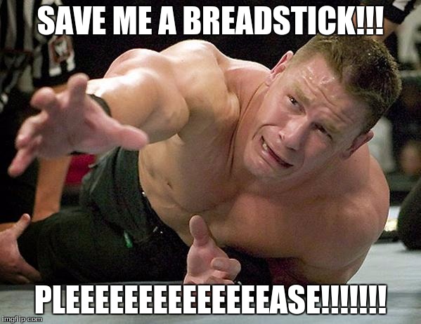 john cena | SAVE ME A BREADSTICK!!! PLEEEEEEEEEEEEEEASE!!!!!!! | image tagged in john cena | made w/ Imgflip meme maker