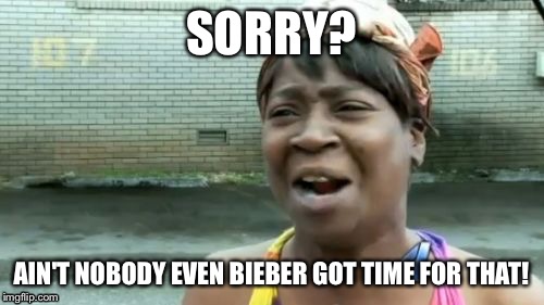 Ain't Nobody Got Time For That Meme | SORRY? AIN'T NOBODY EVEN BIEBER GOT TIME FOR THAT! | image tagged in memes,aint nobody got time for that | made w/ Imgflip meme maker