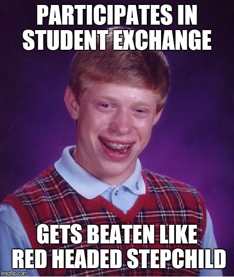 Bad Luck Brian Meme | PARTICIPATES IN STUDENT EXCHANGE; GETS BEATEN LIKE RED HEADED STEPCHILD | image tagged in memes,bad luck brian | made w/ Imgflip meme maker