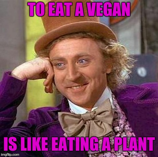 Creepy Condescending Wonka Meme | TO EAT A VEGAN IS LIKE EATING A PLANT | image tagged in memes,creepy condescending wonka | made w/ Imgflip meme maker
