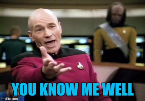 Picard Wtf Meme | YOU KNOW ME WELL | image tagged in memes,picard wtf | made w/ Imgflip meme maker