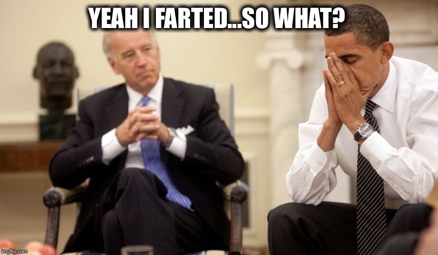 Biden Obama | YEAH I FARTED...SO WHAT? | image tagged in biden obama | made w/ Imgflip meme maker