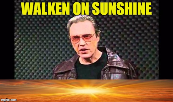 WALKEN ON SUNSHINE | made w/ Imgflip meme maker